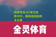 极速电竞:AC米兰险胜对手，继续追赶前四名位置