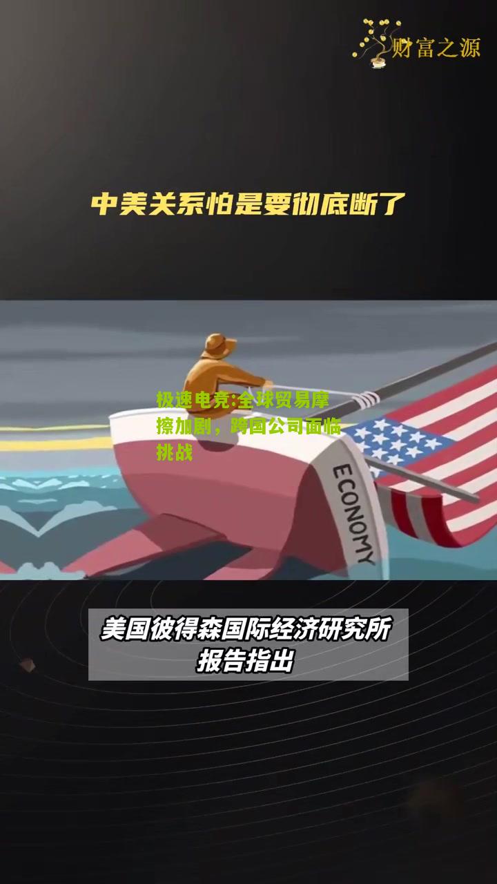 全球贸易摩擦加剧，跨国公司面临挑战